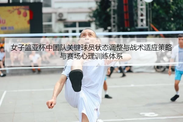 女子篮亚杯中国队关键球员状态调整与战术适应策略与赛场心理训练体系